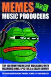 Memes for Music Producers: Top 100 Funny Memes for Musicians With Hilarious Jokes, Epic Fails & Crazy Comedy (Best Music Production Memes, EDM Memes, DJ Memes & FL Studio Memes 2021) e-book