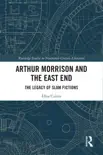 Arthur Morrison and the East End synopsis, comments
