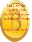 Part 2. On the Creation of the Satoshi Nakamoto and Bitcoin Group. synopsis, comments