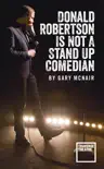 Donald Robertson Is Not a Stand Up Comedian synopsis, comments