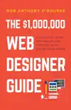 The $1,000,000 Web Designer Guide: A Practical Guide for Wealth and Freedom as an Online Freelancer e-book