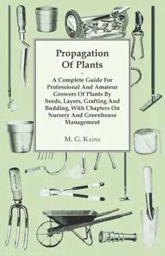 propagation of plants - a complete guide for professional and amateur growers of plants by seeds, layers, grafting and budding, with chapters on nursery and greenhouse management book cover image