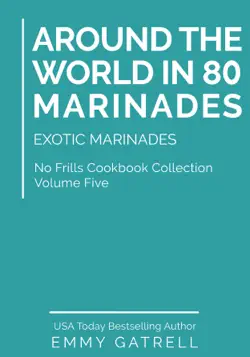 around the world in 80 marinades: exotic marinades (no frills cookbook collection 5) book cover image