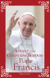 Advent and Christmas Wisdom From Pope Francis synopsis, comments