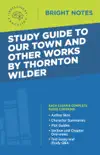 Study Guide to Our Town and Other Works by Thornton Wilder synopsis, comments