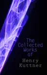The Collected Works of Henry Kuttner synopsis, comments