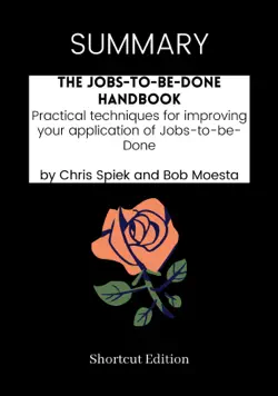 summary - the jobs-to-be-done handbook: practical techniques for improving your application of jobs-to-be-done by chris spiek and bob moesta book cover image