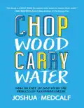 Chop Wood Carry Water: How to Fall In Love With the Process of Becoming Great book summary, reviews and download