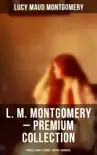 L. M. Montgomery – Premium Collection: Novels, Short Stories, Poetry & Memoirs sinopsis y comentarios