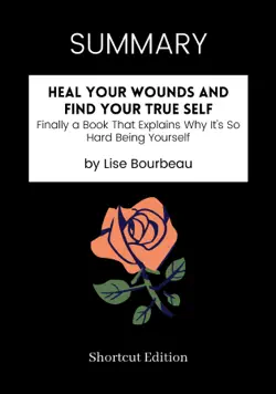 summary - heal your wounds and find your true self: finally a book that explains why it's so hard being yourself by lise bourbeau book cover image
