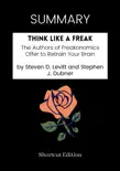 SUMMARY - Think Like a Freak: The Authors of Freakonomics Offer to Retrain Your Brain by Steven D. Levitt and Stephen J. Dubner sinopsis y comentarios