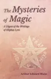 The Mysteries of Magic - A Digest of the Writings of Eliphas Levi synopsis, comments
