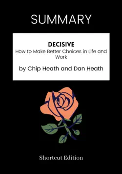 summary - decisive: how to make better choices in life and work by chip heath and dan heath imagen de la portada del libro