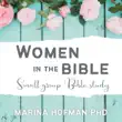 Women in the Bible Small Group Bible Study synopsis, comments