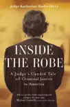 Inside the Robe, A Judge's Candid Tale of Criminal Justice in America book summary, reviews and download