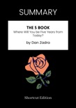 SUMMARY - The 5 Book: Where Will You be Five Years from Today? by Dan Zadra book summary, reviews and downlod