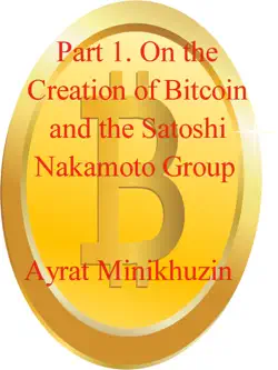 part 1. on the creation of bitcoin and the satoshi nakamoto group. book cover image