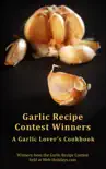 Garlic Recipe Contest Winners : A Garlic Lover’s Cookbook book summary, reviews and download