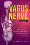 Vagus Nerve Healing: Activate your Natural Healing Power and Reduce Anxiety, Depression, Chronic Diseases and Autism Learning Daily Practical Exercises. With Effective Stimulation Techniques book summary, reviews and download