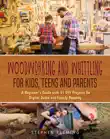 Woodworking and Whittling for Kids, Teens and Parents synopsis, comments