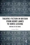 Theatre-Fiction in Britain from Henry James to Doris Lessing synopsis, comments