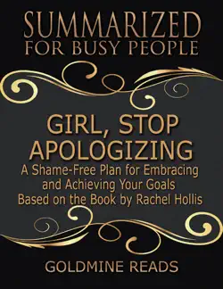 girl, stop apologizing - summarized for busy people: a shame-free plan for embracing and achieving your goals (girl, wash your face book 2): based on the book by rachel hollis book cover image