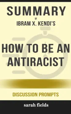 summary of how to be an antiracist by ibram x. kendi (discussion prompts) book cover image