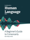 Guidebooks to Human Language, Book 2: A Beginner’s Guide to Consonants book summary, reviews and download