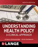 Understanding Health Policy: A Clinical Approach, Eighth Edition book summary, reviews and download