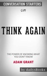 Think Again: The Power of Knowing What You Don't Know by Adam Grant: Conversation Starters book summary, reviews and downlod