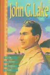 John G. Lake: His Life, His Sermons, His Boldness of Faith sinopsis y comentarios