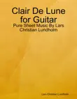 Clair De Lune for Guitar - Pure Sheet Music By Lars Christian Lundholm synopsis, comments