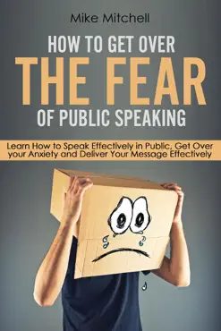 how to get over the fear of public speaking learn how to speak effectively in public, get over your anxiety and deliver your message effectively book cover image