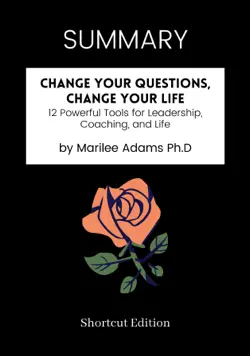 summary - change your questions, change your life: 12 powerful tools for leadership, coaching, and life by marilee adams ph.d book cover image