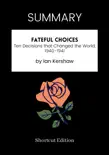 SUMMARY - Fateful Choices: Ten Decisions that Changed the World, 1940-1941 by Ian Kershaw sinopsis y comentarios