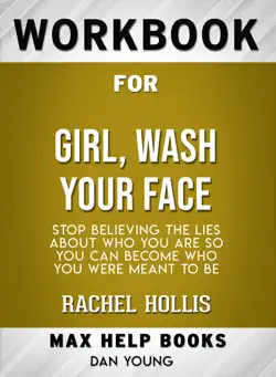 girl, wash your face: stop believing the lies about who you are so you can become who you were meant to be by rachel hollis: max help workbooks book cover image