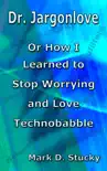 Dr. Jargonlove: Or How I Learned to Stop Worrying and Love Technobabble e-book