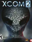 XCOM 2 Guide and Walkthrough synopsis, comments