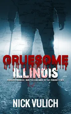 gruesome illinois: murder, madness, and the macabre in the prairie state imagen de la portada del libro