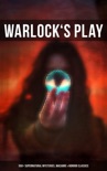 Warlock's Play: 550+ Supernatural Mysteries, Macabre & Horror Classics book summary, reviews and downlod