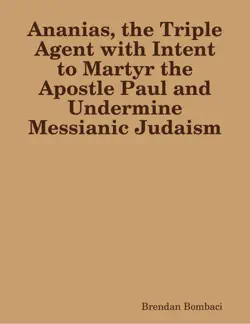 ananias, the triple agent with intent to martyr the apostle paul and undermine messianic judaism book cover image