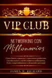 Vip Club - Networking con Millonarios - Cómo hacer Contactos y Conexiones Poderosas.Circulo Social y Red de Contactos Millonarios.Éxito,Emprendimiento y Desarrollo personal sinopsis y comentarios