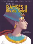 Des histoires pour tout savoir - Ramses II, fils du Soleil par Christian Jacq synopsis, comments