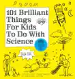 101 Brilliant Things For Kids to do With Science synopsis, comments