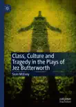Class, Culture and Tragedy in the Plays of Jez Butterworth synopsis, comments