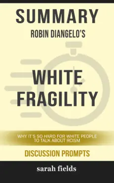 summary of white fragility: why it's so hard for white people to talk about racism by robin diangelo (discussion prompts) book cover image