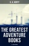 The Greatest Adventure Books - G. A. Henty Edition synopsis, comments