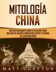 Mitología china: Una guía fascinante sobre el folklore chino que incluye cuentos fantásticos, mitos y leyendas de la antigua China sinopsis y comentarios