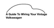 A Guide To Wiring Your Vintage Volkswagen synopsis, comments
