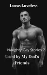 Naughty Gay Stories 2: Used by My Dad's Friends